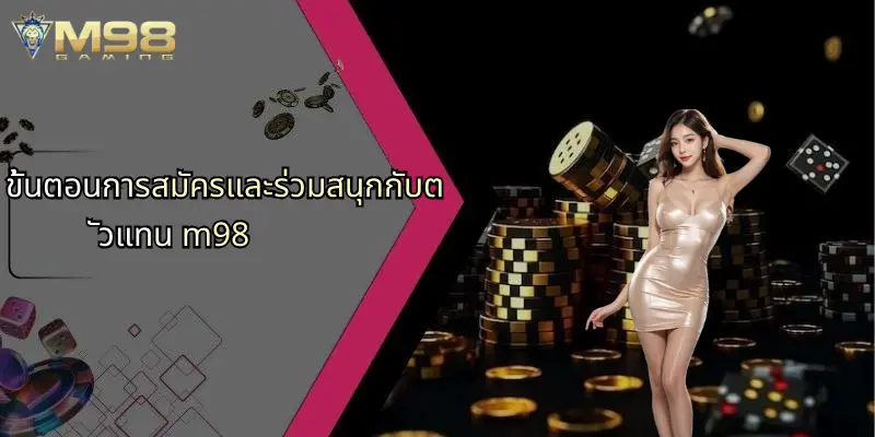 ขั้นตอนการสมัครและร่วมสนุกกับตัวแทน m98