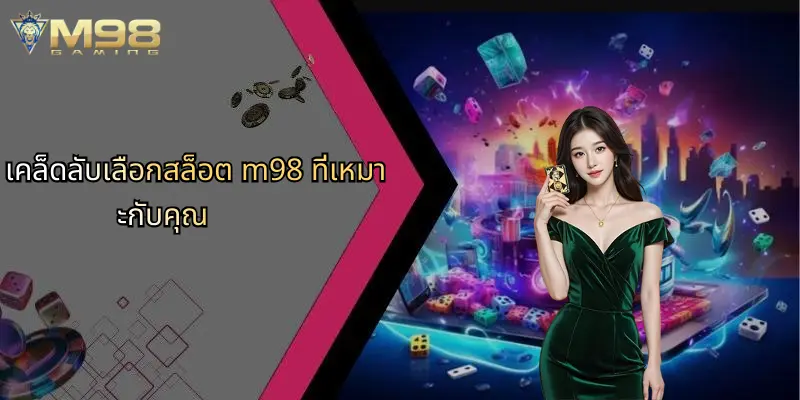 สล็อต M98: ประสบการณ์สล็อตออนไลน์ระดับพรีเมียม พร้อมโอกาสชนะไม่จำกัด 4 เคล็ดลับเลือกสล็อต m98 ที่เหมาะกับคุณ